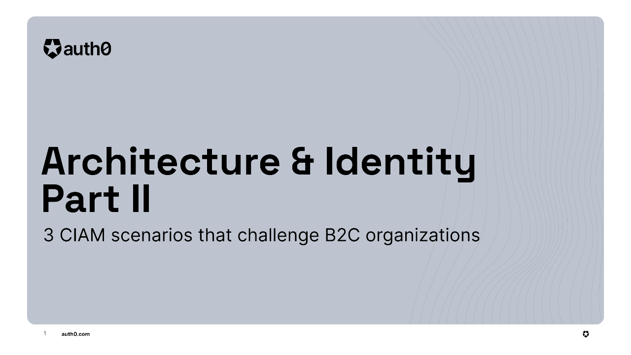 Architecture & Identity Part II: 3 Consumer IAM Examples