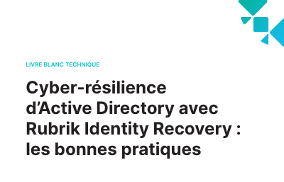 Cyber-résilience d’Active Directory avec Rubrik Identity Recovery : les bonnes pratiques