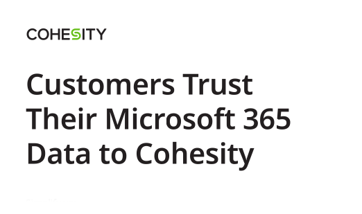 Customers Trust Their Microsoft 365 Data to Cohesity